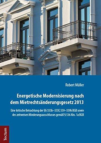 Energetische Modernisierung nach dem Mietrechtsänderungsgesetz 2013: Eine kritische Betrachtung der §§ 555b-555f, 559-559b BGB sowie des zeitweisen Minderungsausschlusses gemäß § 536 Abs. 1a BGB