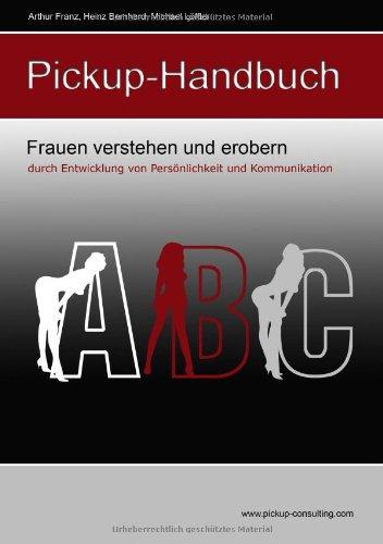 Das Pickup-Handbuch - Frauen verstehen und erobern durch Entwicklung von Persönlichkeit und Kommunikation