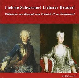 Liebste Schwester! Liebster Bruder!: Wilhelmine von Bayreuth und Friedrich II. Im Briefwechsel