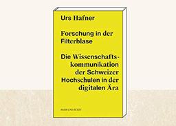 Forschung in der Filterblase: Die Wissenschaftskommunikation der Schweizer Hochschulen in der digitalen Ära