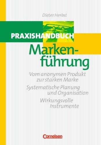 Handbücher Unternehmenspraxis: Praxishandbuch Markenführung: Vom anonymen Produkt zur starken Marke - Systematische Planung und Organisation - Wirkungsvolle Instrumente. Buch