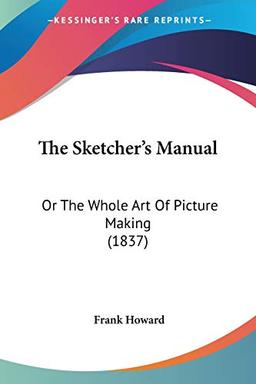 The Sketcher's Manual: Or The Whole Art Of Picture Making (1837)