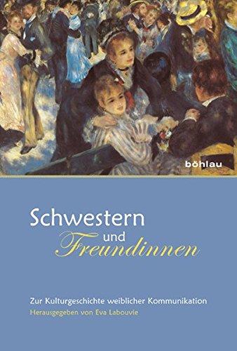 Schwestern und Freundinnen: Zur Kulturgeschichte weiblicher Kommunikation