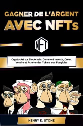 Gagner de l'Argent avec NFTs: Crypto-Art sur Blockchain: Comment Investir, Créer, Vendre et Acheter des Tokens non Fongibles