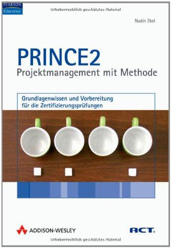 PRINCE2 - Projektmanagement mit Methode. Grundlagenwissen und Vorbereitung für die Zertifizierungsprüfungen. Mit über 300 Übungsfragen und kommentierten Antworten.