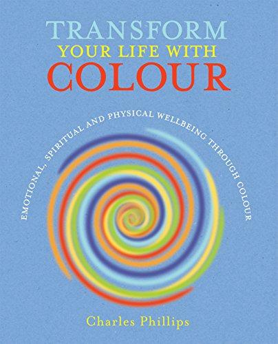 Transform Your Life with Colour: Discover Health, Healing and Happiness Through Colour