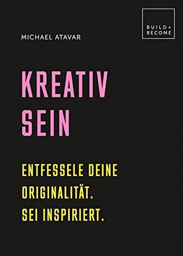 Kreativ sein: Entfessele Deine Originaliät. Sei inspiriert. (Build + Become)