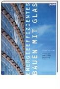 Energieeffizientes Bauen mit Glas. Grundlagen - Gestaltung - Beispiele - Details