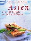 Asien. Über 220 Rezepte aus Wok und Pfanne