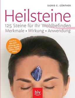 Heilsteine - 125 Steine für Ihr Wohlbefinden. Merkmale - Wirkung - Anwendung