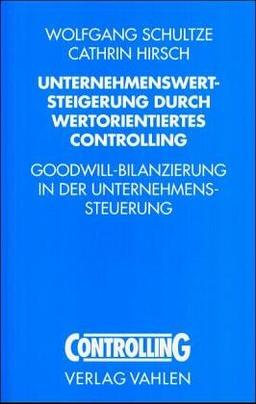 Unternehmenswertsteigerung durch wertorientiertes Controlling: Goodwill-Bilanzierung in der Unternehmenssteuerung