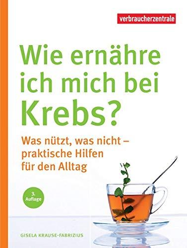 Wie ernähre ich mich bei Krebs?: Was nützt, was nicht - praktische Hilfen für den Alltag