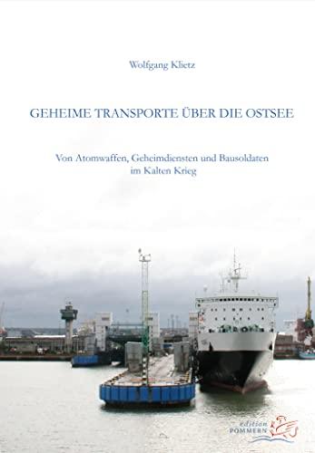 Geheime Transporte über die Ostsee: Von Atomwaffen, Geheimdiensten und Bausoldaten im Kalten Krieg