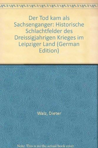 Der Tod kam als Sachsengänger: Historische Schlachtfelder des Dreissigjährigen Krieges im Leipziger Land