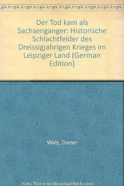 Der Tod kam als Sachsengänger: Historische Schlachtfelder des Dreissigjährigen Krieges im Leipziger Land