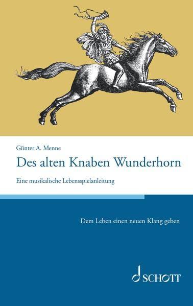 Des alten Knaben Wunderhorn: Eine musikalische Lebensspielanleitung