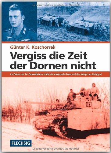 Vergiss die Zeit der Dornen nicht: Ein Soldat der 24. Panzerdivision erlebt die sowjetische Front und den Kampf um Stalingrad