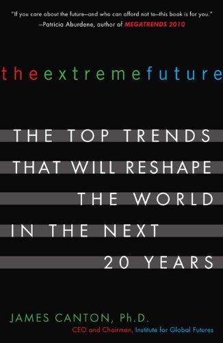 The Extreme Future: The Top Trends That Will Reshape the World in the Next 20 Years