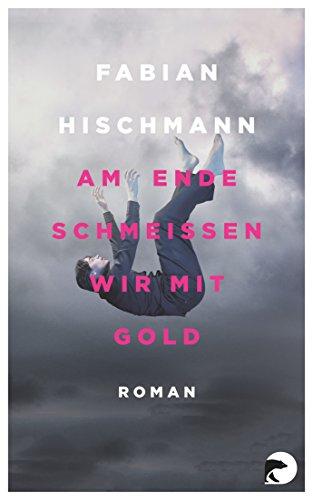 Am Ende schmeißen wir mit Gold: Roman