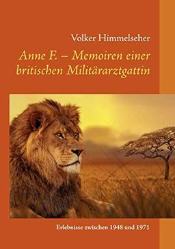 Anne F. - Memoiren einer britischen Militärarztgattin: Erlebnisse zwischen 1948 und 1971