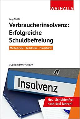 Verbraucherinsolvenz: Erfolgreiche Schuldbefreiung: Musterbriefe - Fallstricke - Praxishilfen; Walhalla Rechtshilfen