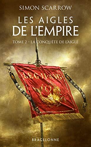 Les aigles de l'Empire. Vol. 2. La conquête de l'aigle