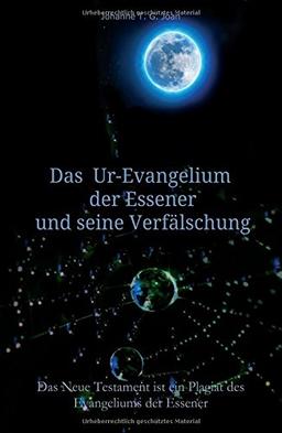 Das Ur-Evangelium der Essener und seine Verfälschung: Diese Studie beweist,  dass das Neue Testament ein Plagiat des  Evangeliums der Essener ist