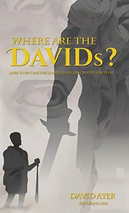 Where Are the Davids?: Dare to Become the Leader That God Created You to Be