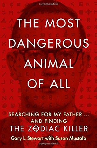 The Most Dangerous Animal of All: Searching for My Father ... and Finding the Zodiac Killer