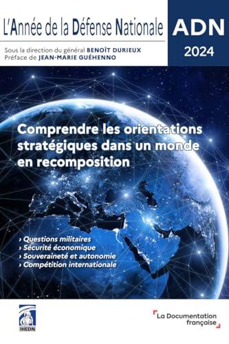 L'année de la défense nationale : comprendre les orientations stratégiques dans un monde en recomposition : ADN 2024