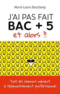 J'ai pas fait bac + 5, et alors ?! : Tous les chemins mènent à l'épanouissement professionnel