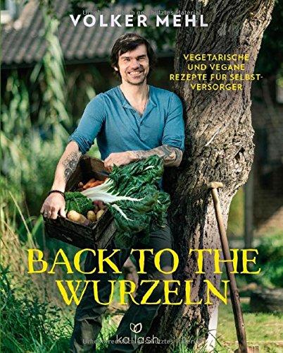 Back to the Wurzeln: Vegetarische und vegane Rezepte für Selbstversorger