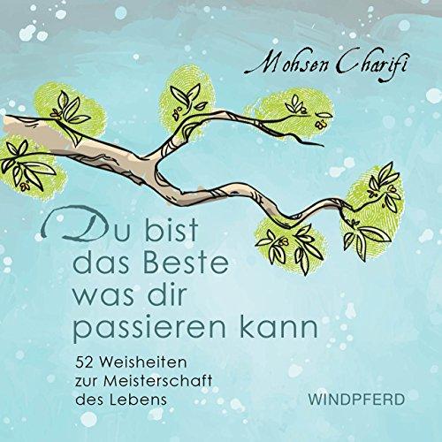 Du bist das Beste, was dir passieren kann: 52 Weisheiten zur Meisterschaft des Lebens