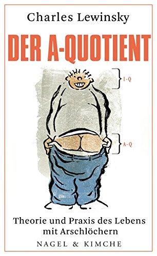 Der A-Quotient: Theorie und Praxis des Lebens mit Arschlöchern