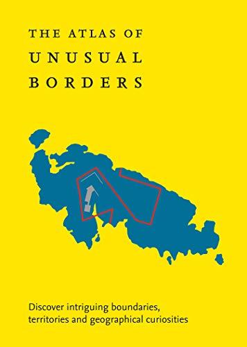 Atlas of Unusual Borders: Discover Intriguing Boundaries, Territories and Geographical Curiosities