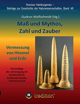 Maß und Mythos, Zahl und Zauber - Die Vermessung von Himmel und Erde: Tagung der Gesellschaft für Archäoastronomie in Dortmund 2018. Nuncius ... zur Geschichte der Naturwissenschaften)