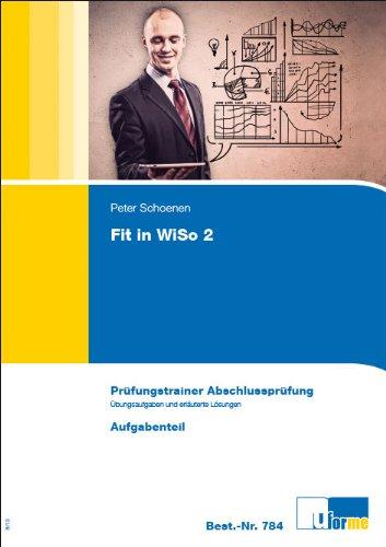 Wirtschafts- und Sozialkunde. Fit in WiSo 2: Prüfungstrainer Abschlussprüfung . Programmierte Übungsaufgaben und erläuterte Lösungen für kaufmännische Ausbildungsberufe. Aufgabenteil und Lösungsteil