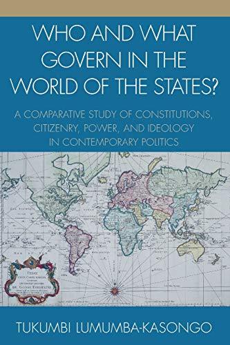 Who and What Govern in the World of the States?: A Comparative Study of Constitutions, Citizenry, Power, and Ideology in Contemporary Politics