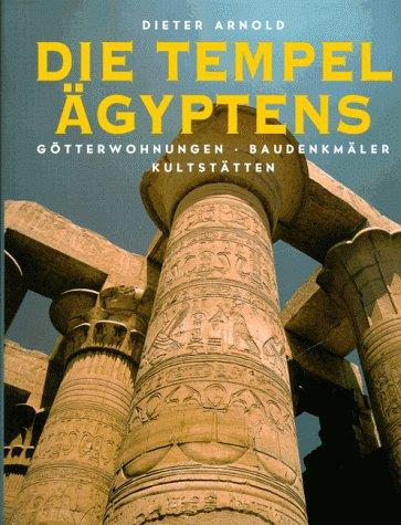 Die Tempel Ägyptens. Götterwohnungen, Baudenkmäler, Kultstätten