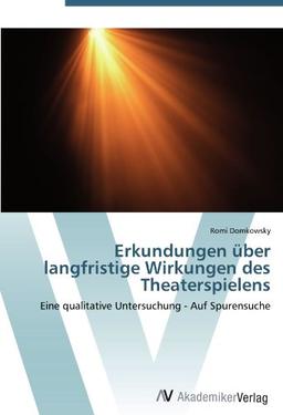 Erkundungen über langfristige Wirkungen des Theaterspielens: Eine qualitative Untersuchung - Auf Spurensuche