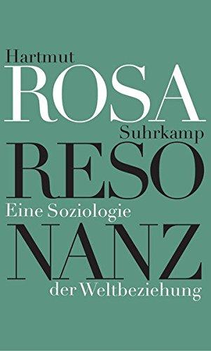 Resonanz: Eine Soziologie der Weltbeziehung