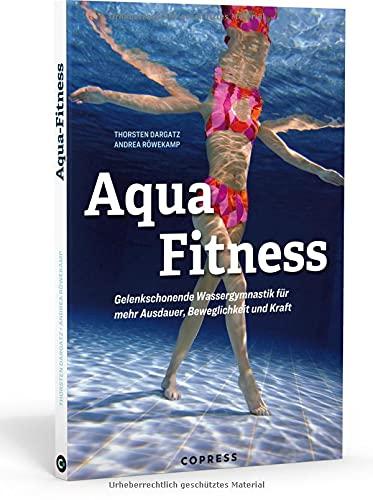 Aqua Fitness: Gelenkschonende Wassergymnastik für mehr Ausdauer, Beweglichkeit und Kraft: Über 85 Aqua-Fitness-Übungen mit Bildern & detaillierter Anleitung. 12 fertige Trainingspläne für jedes Level