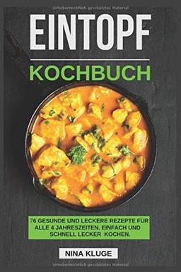 Eintopf Kochbuch: Das Ideale One Pot Rezeptbuch mit 66 leckeren Rezepten und 10 Bonus Rezepten für alle 4 Jahreszeiten. Sehr gesund und schnell kochen. Gesunde, Köstliche und Vitaminreiche Ernährung