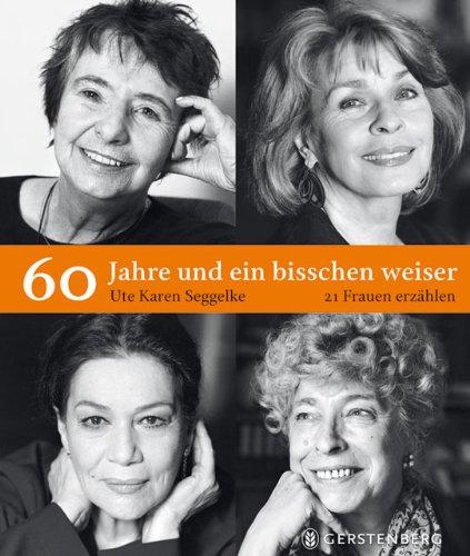 60 Jahre und ein bisschen weiser. 21 Frauen erzählen