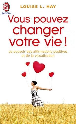 Vous pouvez changer votre vie ! : le pouvoir des affirmations et leur visualisation