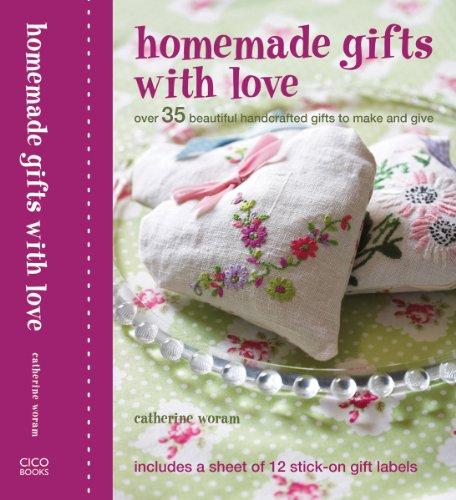 Homemade Gifts With Love: Over 35 Beautiful Hancrafted Gifts to Make and Give: Over 35 Beautiful Handcrafted Gifts to Make and Give