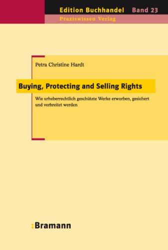 Buying, Protecting and Selling Rights: Wie urheberrechtlich geschÃ1/4tzte Werke erworben, gesichert und verbreitet werden