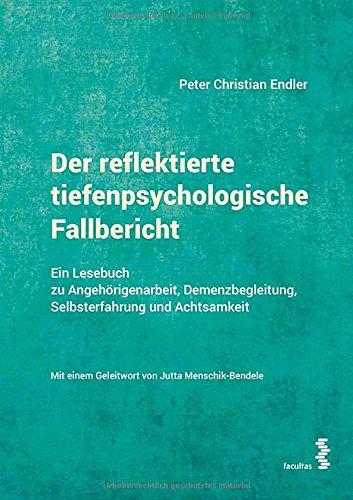 Der reflektierte tiefenpsychologische Fallbericht: Ein Lesebuch zu Angehörigenarbeit, Demenzbegleitung, Selbsterfahrung und Achtsamkeit