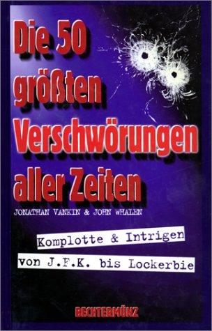 Die 50 größten Verschwörungen aller Zeiten. Komplotte und Intrigen von J.F.K. bis Lockerbie