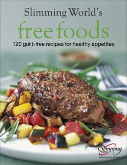 Slimming World's Free Foods: 120 Guilt-Free Recipes for Healthy Appetites: Guilt-free Food Whenever You're Hungry